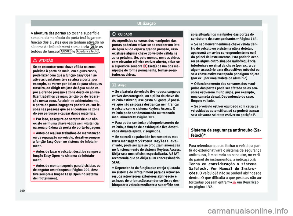 Seat Ateca 2018 Manual do proprietário (in Portuguese) Utilização
A aber tura das portas
ao t
oc ar a superfície
sensora do manípulo da porta terá lugar em
função dos ajustes que se tenham ativado no
sistema de infotainment com a tecla Seat Ateca 2018 Manual do proprietário (in Portuguese) Utilização
A aber tura das portas
ao t
oc ar a superfície
sensora do manípulo da porta terá lugar em
função dos ajustes que se tenham ativado no
sistema de infotainment com a tecla 