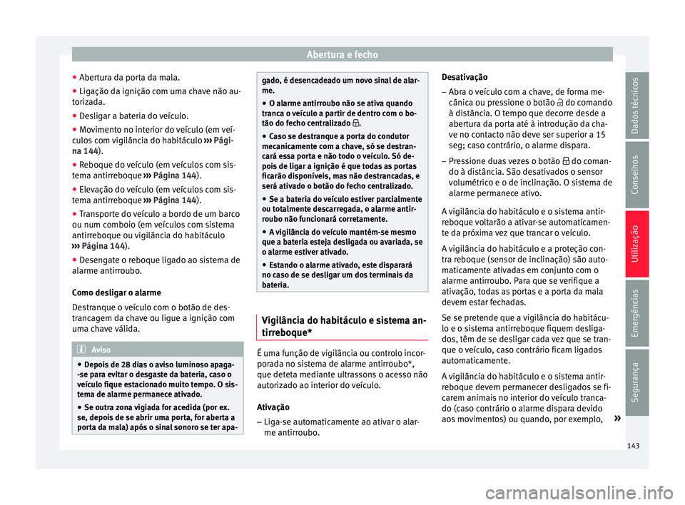 Seat Ateca 2018 Manual do proprietário (in Portuguese) Abertura e fecho
● Aber t
ur
a da porta da mala.
● Ligação da ignição com uma chave não au-
toriza
da.
● Desligar a bateria do veículo.
● Movimento no interior do veículo (em veí-
cul Seat Ateca 2018 Manual do proprietário (in Portuguese) Abertura e fecho
● Aber t
ur
a da porta da mala.
● Ligação da ignição com uma chave não au-
toriza
da.
● Desligar a bateria do veículo.
● Movimento no interior do veículo (em veí-
cul
