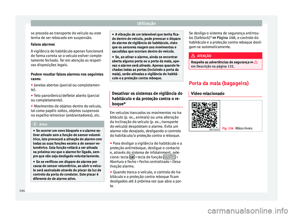 Seat Ateca 2018 Manual do proprietário (in Portuguese) Utilização
se proceda ao transporte do veículo ou este
t enh
a de ser r
ebocado em suspensão.
Falsos alarmes
A vigilância do habitáculo apenas funcionará
de forma correta se o veículo estiver Seat Ateca 2018 Manual do proprietário (in Portuguese) Utilização
se proceda ao transporte do veículo ou este
t enh
a de ser r
ebocado em suspensão.
Falsos alarmes
A vigilância do habitáculo apenas funcionará
de forma correta se o veículo estiver