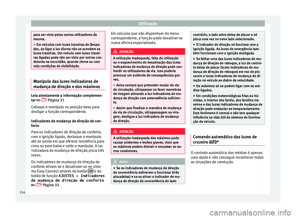 Seat Ateca 2018 Manual do proprietário (in Portuguese) Utilização
para ser visto pelos outros utilizadores da
mesm
a.
● Em
veículos com luzes traseiras de lâmpa-
das, ao lig
ar a luz diurna não se acendem as
luzes traseiras. Um veículo sem luzes Seat Ateca 2018 Manual do proprietário (in Portuguese) Utilização
para ser visto pelos outros utilizadores da
mesm
a.
● Em
veículos com luzes traseiras de lâmpa-
das, ao lig
ar a luz diurna não se acendem as
luzes traseiras. Um veículo sem luzes
