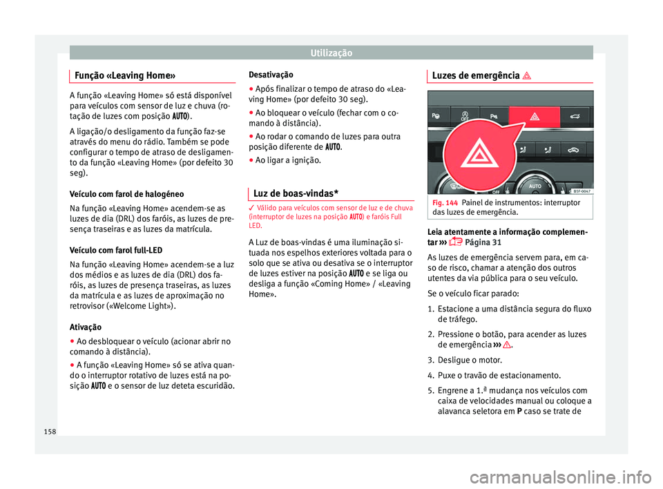 Seat Ateca 2018 Manual do proprietário (in Portuguese) Utilização
Função «Leaving Home» A função «Leaving Home» só está disponível
par
a
veículos com sensor de luz e chuva (ro-
tação de luzes com posição ).
A ligação/o de Seat Ateca 2018 Manual do proprietário (in Portuguese) Utilização
Função «Leaving Home» A função «Leaving Home» só está disponível
par
a
veículos com sensor de luz e chuva (ro-
tação de luzes com posição ).
A ligação/o de