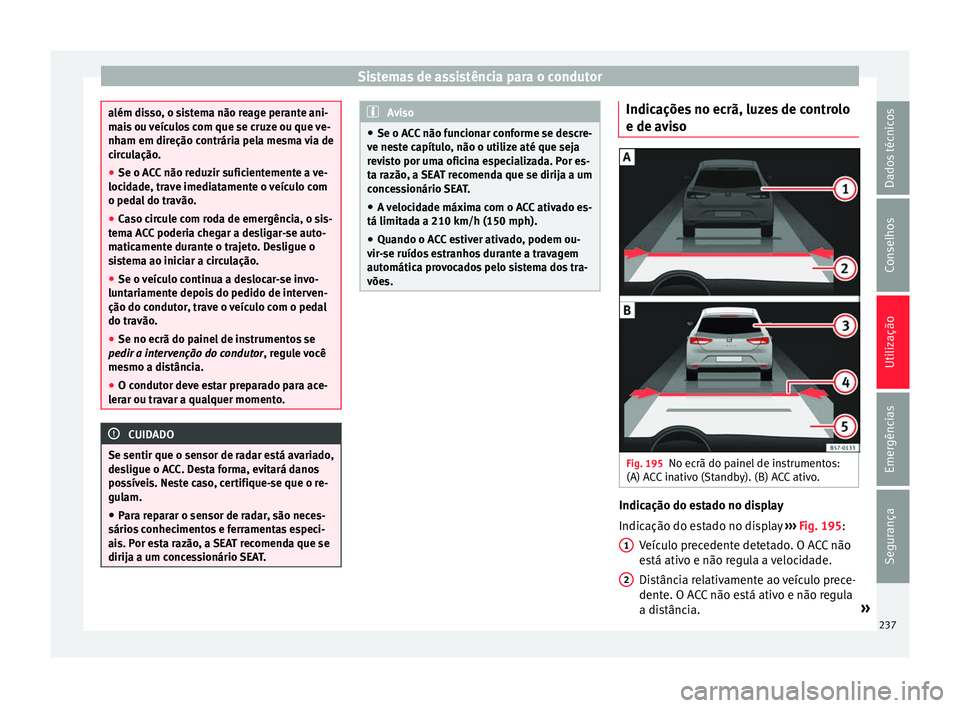 Seat Ateca 2018 Manual do proprietário (in Portuguese) Sistemas de assistência para o condutor
além disso, o sistema não reage perante ani-
mai
s
ou veículos com que se cruze ou que ve-
nham em direção contrária pela mesma via de
circulação.
● Seat Ateca 2018 Manual do proprietário (in Portuguese) Sistemas de assistência para o condutor
além disso, o sistema não reage perante ani-
mai
s
ou veículos com que se cruze ou que ve-
nham em direção contrária pela mesma via de
circulação.
●