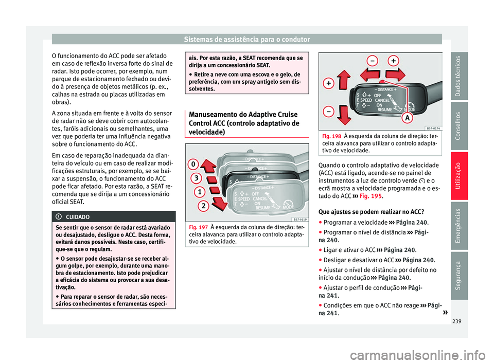 Seat Ateca 2018 Manual do proprietário (in Portuguese) Sistemas de assistência para o condutor
O funcionamento do ACC pode ser afetado
em c a
so de r
eflexão inversa forte do sinal de
radar. Isto pode ocorrer, por exemplo, num
parque de estacionamento f Seat Ateca 2018 Manual do proprietário (in Portuguese) Sistemas de assistência para o condutor
O funcionamento do ACC pode ser afetado
em c a
so de r
eflexão inversa forte do sinal de
radar. Isto pode ocorrer, por exemplo, num
parque de estacionamento f