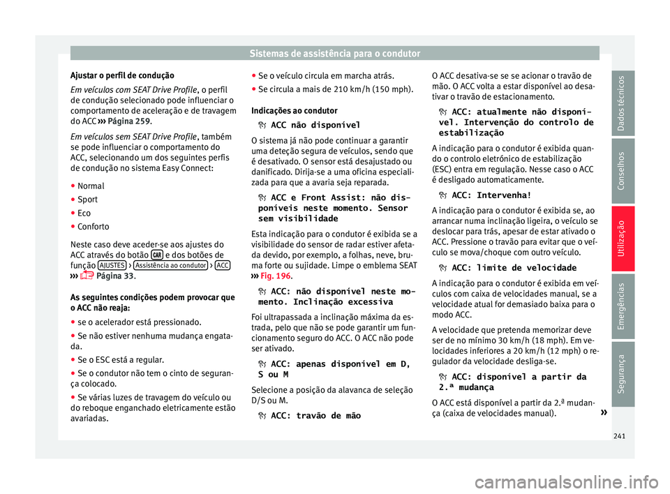 Seat Ateca 2018 Manual do proprietário (in Portuguese) Sistemas de assistência para o condutor
Ajustar o perfil de condução
Em v
eículo
s com SEAT Drive Profile , o perfil
de condução selecionado pode influenciar o
comportamento de aceleração e d Seat Ateca 2018 Manual do proprietário (in Portuguese) Sistemas de assistência para o condutor
Ajustar o perfil de condução
Em v
eículo
s com SEAT Drive Profile , o perfil
de condução selecionado pode influenciar o
comportamento de aceleração e d