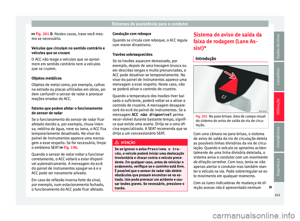 Seat Ateca 2018 Manual do proprietário (in Portuguese) Sistemas de assistência para o condutor
››› Fig. 201 D. Ne s
t es casos, trave você mes-
mo se necessário.
Veículos que circulam no sentido contrário e
veículos que se cruzam
O ACC não r Seat Ateca 2018 Manual do proprietário (in Portuguese) Sistemas de assistência para o condutor
››› Fig. 201 D. Ne s
t es casos, trave você mes-
mo se necessário.
Veículos que circulam no sentido contrário e
veículos que se cruzam
O ACC não r