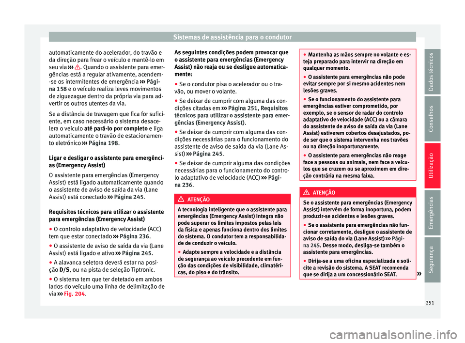 Seat Ateca 2018 Manual do proprietário (in Portuguese) Sistemas de assistência para o condutor
automaticamente do acelerador, do travão e
d a dir
eção p
ara frear o veículo e mantê-lo em
seu via ››› . Quando o assistente para emer-
gênc i
a Seat Ateca 2018 Manual do proprietário (in Portuguese) Sistemas de assistência para o condutor
automaticamente do acelerador, do travão e
d a dir
eção p
ara frear o veículo e mantê-lo em
seu via ››› . Quando o assistente para emer-
gênc i
a
