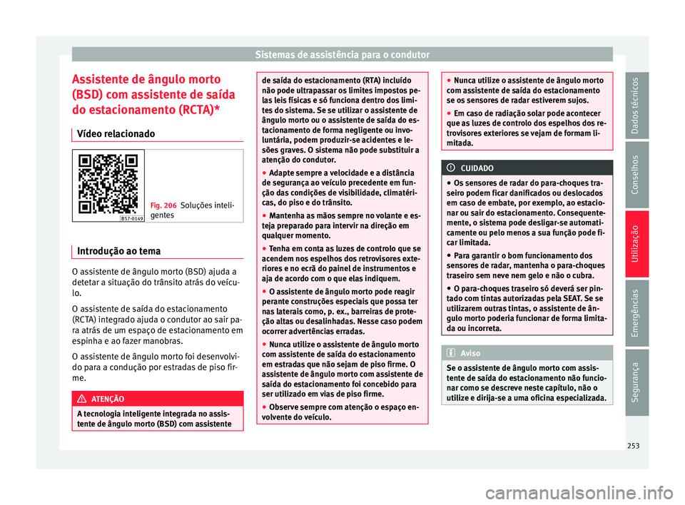 Seat Ateca 2018 Manual do proprietário (in Portuguese) Sistemas de assistência para o condutor
Assistente de ângulo morto
(BSD) c om a
s
sistente de saída
do estacionamento (RCTA)*
Vídeo relacionado Fig. 206
Soluções inteli-
gente
s Introdução ao Seat Ateca 2018 Manual do proprietário (in Portuguese) Sistemas de assistência para o condutor
Assistente de ângulo morto
(BSD) c om a
s
sistente de saída
do estacionamento (RCTA)*
Vídeo relacionado Fig. 206
Soluções inteli-
gente
s Introdução ao