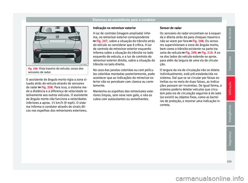 Seat Ateca 2018 Manual do proprietário (in Portuguese) Sistemas de assistência para o condutor
Fig. 208
Vista traseira do veículo: zonas dos
sensor e
s de radar. O assistente de ângulo morto vigia a zona si-
t
ua
d
a atrás do veículo através de sen Seat Ateca 2018 Manual do proprietário (in Portuguese) Sistemas de assistência para o condutor
Fig. 208
Vista traseira do veículo: zonas dos
sensor e
s de radar. O assistente de ângulo morto vigia a zona si-
t
ua
d
a atrás do veículo através de sen
