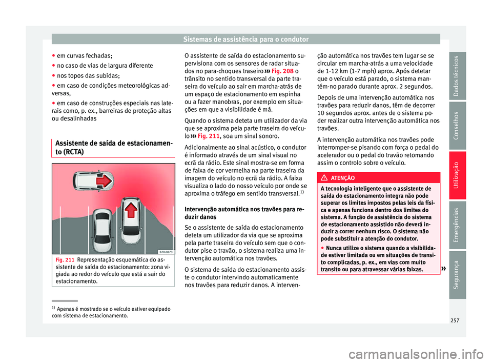 Seat Ateca 2018 Manual do proprietário (in Portuguese) Sistemas de assistência para o condutor
● em c ur
v
as fechadas;
● no caso de vias de largura diferente
● nos topos das subidas;
● em caso de condições meteorológicas ad-
vers
as,
● em Seat Ateca 2018 Manual do proprietário (in Portuguese) Sistemas de assistência para o condutor
● em c ur
v
as fechadas;
● no caso de vias de largura diferente
● nos topos das subidas;
● em caso de condições meteorológicas ad-
vers
as,
● em