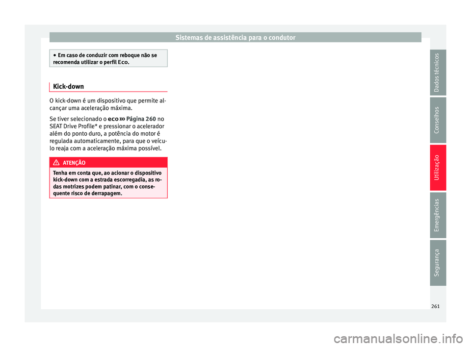 Seat Ateca 2018 Manual do proprietário (in Portuguese) Sistemas de assistência para o condutor
●
Em ca so de c
onduzir com reboque não se
recomenda utilizar o perfil Eco. Kick-down
O kick-down é um dispositivo que permite al-
cançar um
a ac
elera Seat Ateca 2018 Manual do proprietário (in Portuguese) Sistemas de assistência para o condutor
●
Em ca so de c
onduzir com reboque não se
recomenda utilizar o perfil Eco. Kick-down
O kick-down é um dispositivo que permite al-
cançar um
a ac
elera