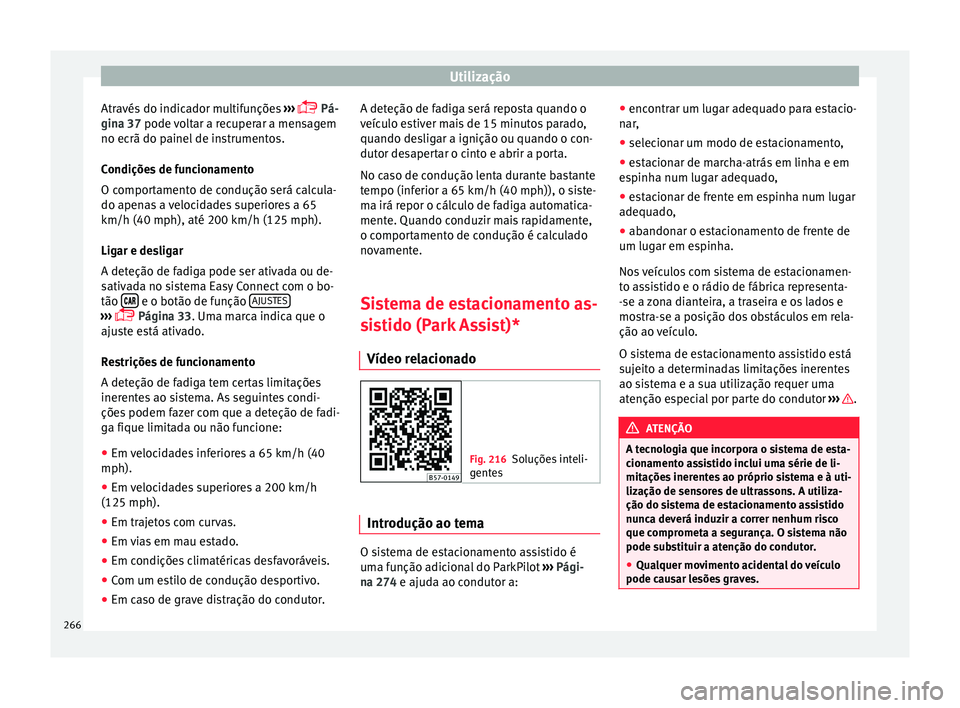 Seat Ateca 2018 Manual do proprietário (in Portuguese) Utilização
Através do indicador multifunções ››
›
Pá-
gina 37 pode voltar a recuperar a mensagem
no ecrã do painel de instrumentos.
Condições de funcionamento
O comportamento de Seat Ateca 2018 Manual do proprietário (in Portuguese) Utilização
Através do indicador multifunções ››
›
Pá-
gina 37 pode voltar a recuperar a mensagem
no ecrã do painel de instrumentos.
Condições de funcionamento
O comportamento de
