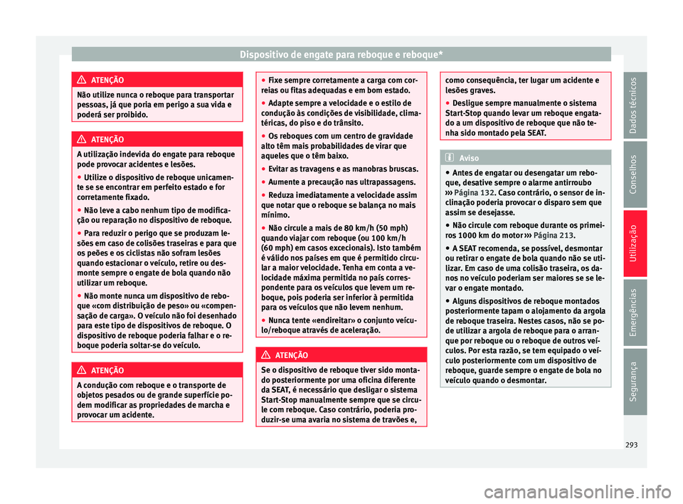 Seat Ateca 2018 Manual do proprietário (in Portuguese) Dispositivo de engate para reboque e reboque*
ATENÇÃO
Não utilize nunca o reboque para transportar
pes so
as, já que poria em perigo a sua vida e
poderá ser proibido. ATENÇÃO
A utilização ind Seat Ateca 2018 Manual do proprietário (in Portuguese) Dispositivo de engate para reboque e reboque*
ATENÇÃO
Não utilize nunca o reboque para transportar
pes so
as, já que poria em perigo a sua vida e
poderá ser proibido. ATENÇÃO
A utilização ind
