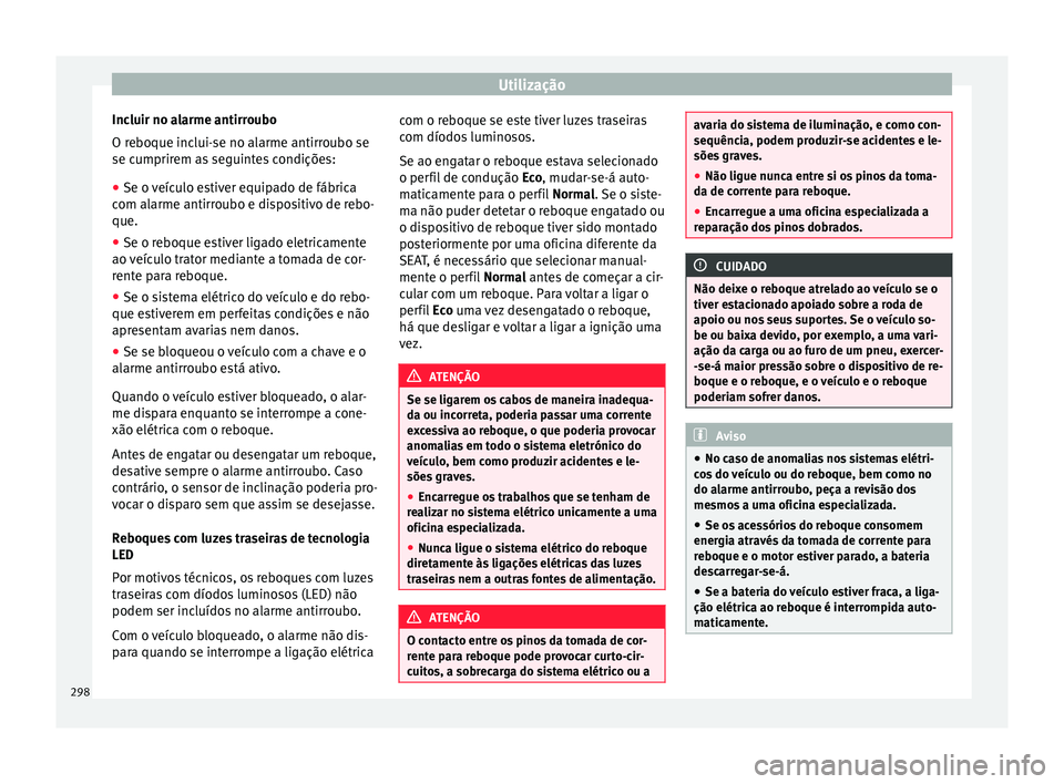 Seat Ateca 2018 Manual do proprietário (in Portuguese) Utilização
Incluir no alarme antirroubo
O r e
boque inc
lui-se no alarme antirroubo se
se cumprirem as seguintes condições:
● Se o veículo estiver equipado de fábrica
com alarme antirr
oubo e Seat Ateca 2018 Manual do proprietário (in Portuguese) Utilização
Incluir no alarme antirroubo
O r e
boque inc
lui-se no alarme antirroubo se
se cumprirem as seguintes condições:
● Se o veículo estiver equipado de fábrica
com alarme antirr
oubo e