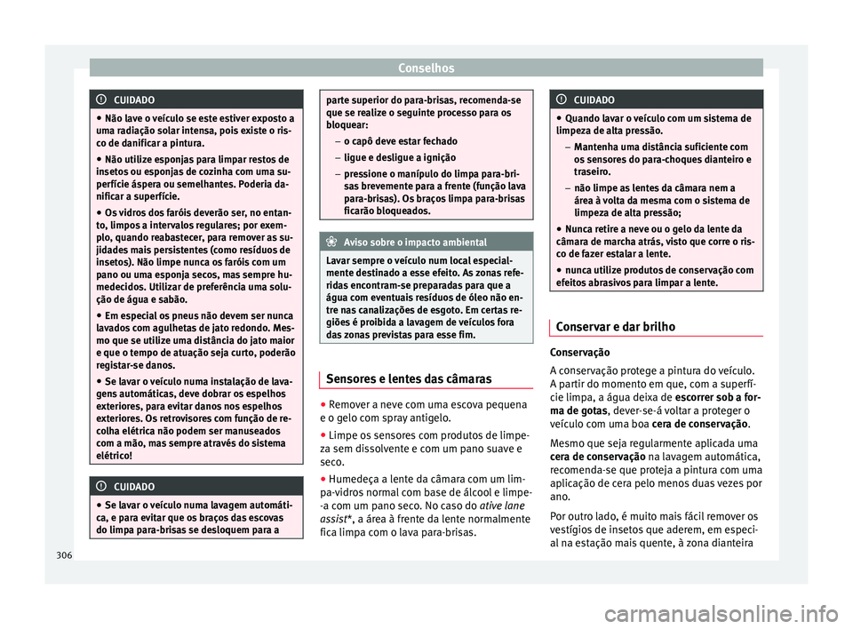 Seat Ateca 2018 Manual do proprietário (in Portuguese) Conselhos
CUIDADO
● Não lav e o
veículo se este estiver exposto a
uma radiação solar intensa, pois existe o ris-
co de danificar a pintura.
● Não utilize esponjas para limpar restos de
inset Seat Ateca 2018 Manual do proprietário (in Portuguese) Conselhos
CUIDADO
● Não lav e o
veículo se este estiver exposto a
uma radiação solar intensa, pois existe o ris-
co de danificar a pintura.
● Não utilize esponjas para limpar restos de
inset
