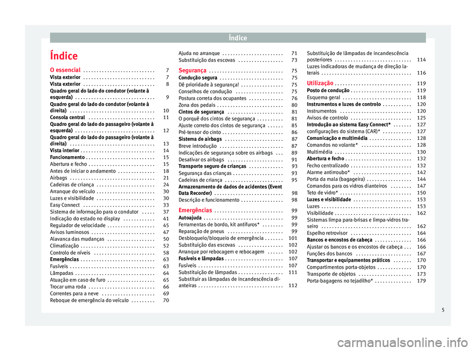 Seat Ateca 2018  Manual do proprietário (in Portuguese)  Índice
Índice
O e s
senc
ial . . . . . . . . . . . . . . . . . . . . . . . . . . . 7
Vista exterior  . . . . . . . . . . . . . . . . . . . . . . . . . . . 7
Vista exterior  . . . . . . . . . . . . .