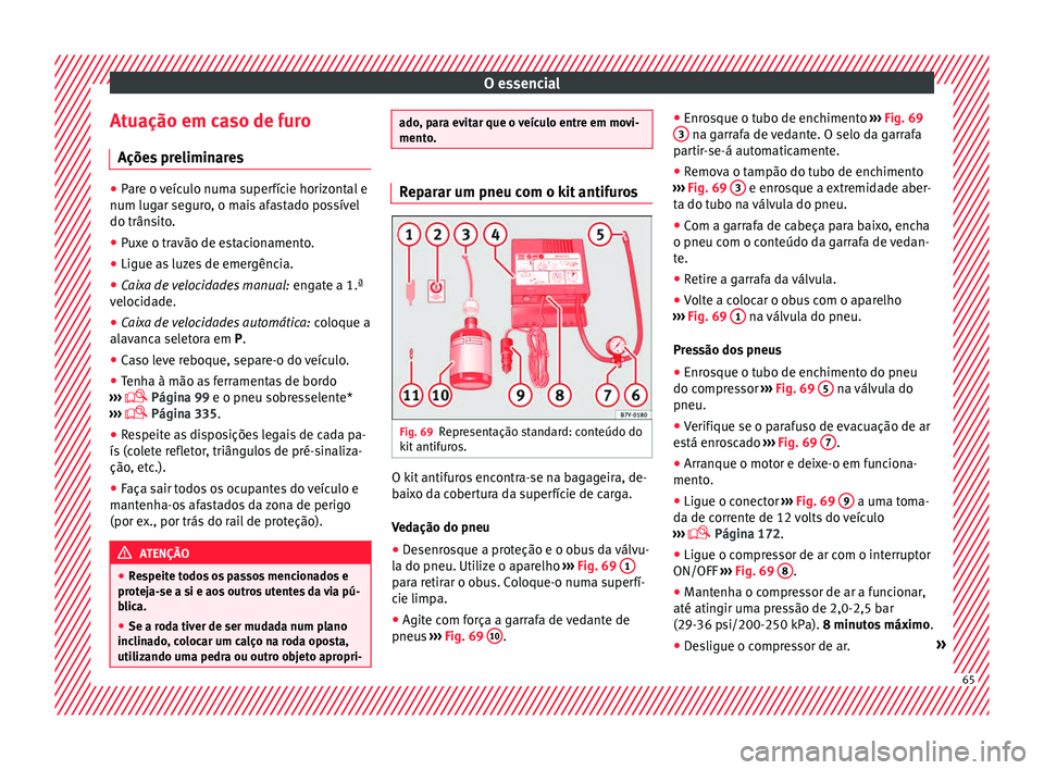 Seat Ateca 2018 Manual do proprietário (in Portuguese) O essencial
Atuação em caso de furo Açõe s
pr
eliminares●
Pare o veículo numa superfície horizontal e
num lugar se gur
o, o mais afastado possível
do trânsito.
● Puxe o travão de estaci Seat Ateca 2018 Manual do proprietário (in Portuguese) O essencial
Atuação em caso de furo Açõe s
pr
eliminares●
Pare o veículo numa superfície horizontal e
num lugar se gur
o, o mais afastado possível
do trânsito.
● Puxe o travão de estaci