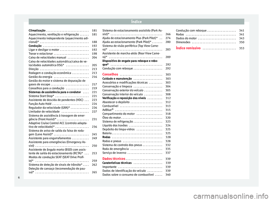 Seat Ateca 2018  Manual do proprietário (in Portuguese)  Índice
Climatização  . . . . . . . . . . . . . . . . . . . . . . . . . . . . 181
Aquecimento, ventilação e refrigeração  . . . . . . 181
Aquecimento independente (aquecimento adi-
c ion
al)*
 .