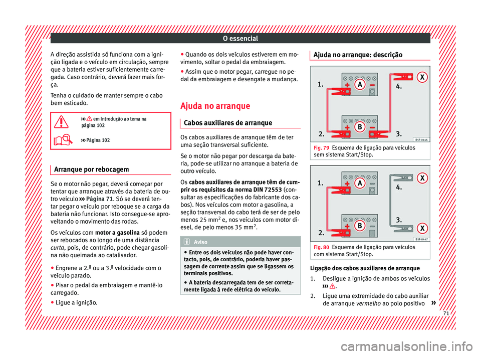 Seat Ateca 2018 Manual do proprietário (in Portuguese) O essencial
A direção assistida só funciona com a igni-
ção lig a
d
a e o veículo em circulação, sempre
que a bateria estiver suficientemente carre-
gada. Caso contrário, deverá fazer mais f Seat Ateca 2018 Manual do proprietário (in Portuguese) O essencial
A direção assistida só funciona com a igni-
ção lig a
d
a e o veículo em circulação, sempre
que a bateria estiver suficientemente carre-
gada. Caso contrário, deverá fazer mais f