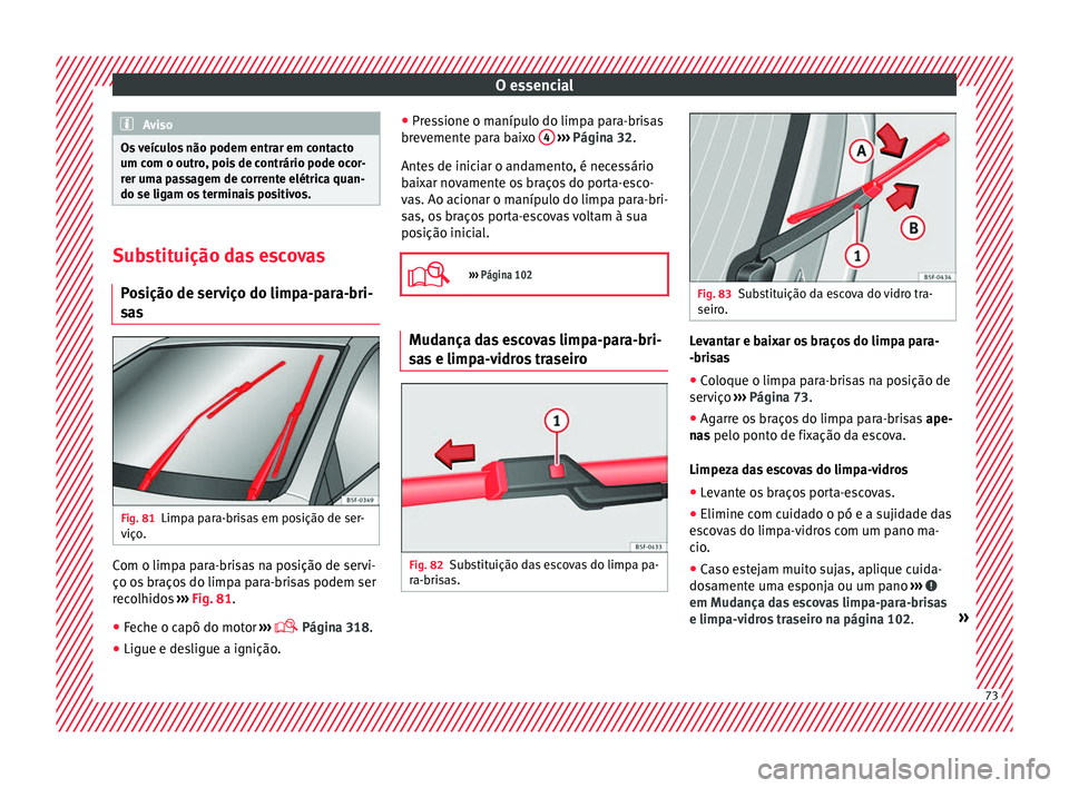 Seat Ateca 2018 Manual do proprietário (in Portuguese) O essencial
Aviso
Os veículos não podem entrar em contacto
um com o outr o
, pois de contrário pode ocor-
rer uma passagem de corrente elétrica quan-
do se ligam os terminais positivos. Substitui Seat Ateca 2018 Manual do proprietário (in Portuguese) O essencial
Aviso
Os veículos não podem entrar em contacto
um com o outr o
, pois de contrário pode ocor-
rer uma passagem de corrente elétrica quan-
do se ligam os terminais positivos. Substitui