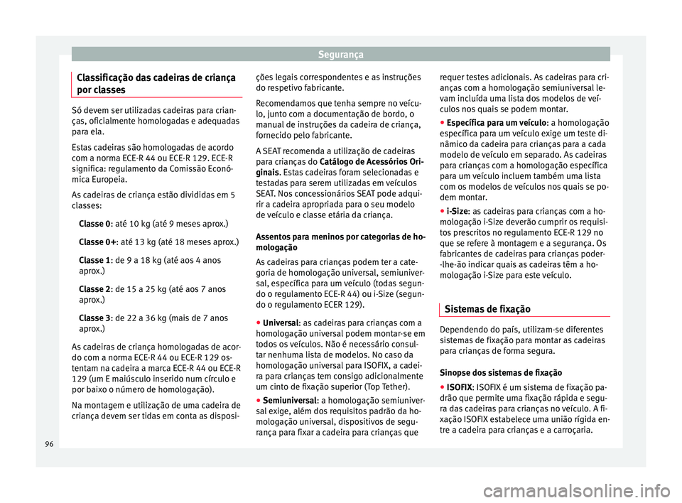 Seat Ateca 2018 Manual do proprietário (in Portuguese) Segurança
Classificação das cadeiras de criança
por c l
a
sses Só devem ser utilizadas cadeiras para crian-
ças, ofic
i
almente homologadas e adequadas
para ela.
Estas cadeiras são homologadas Seat Ateca 2018 Manual do proprietário (in Portuguese) Segurança
Classificação das cadeiras de criança
por c l
a
sses Só devem ser utilizadas cadeiras para crian-
ças, ofic
i
almente homologadas e adequadas
para ela.
Estas cadeiras são homologadas