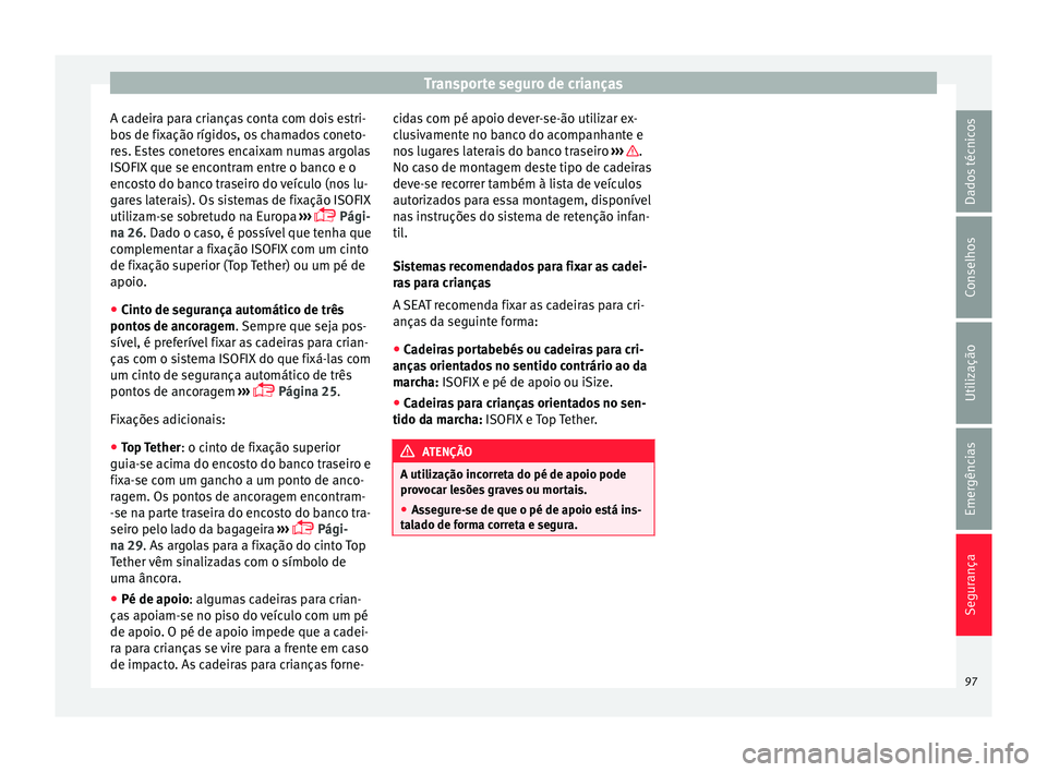 Seat Ateca 2018 Manual do proprietário (in Portuguese) Transporte seguro de crianças
A cadeira para crianças conta com dois estri-
bo s
de fi
xação rígidos, os chamados coneto-
res. Estes conetores encaixam numas argolas
ISOFIX que se encontram entr Seat Ateca 2018 Manual do proprietário (in Portuguese) Transporte seguro de crianças
A cadeira para crianças conta com dois estri-
bo s
de fi
xação rígidos, os chamados coneto-
res. Estes conetores encaixam numas argolas
ISOFIX que se encontram entr