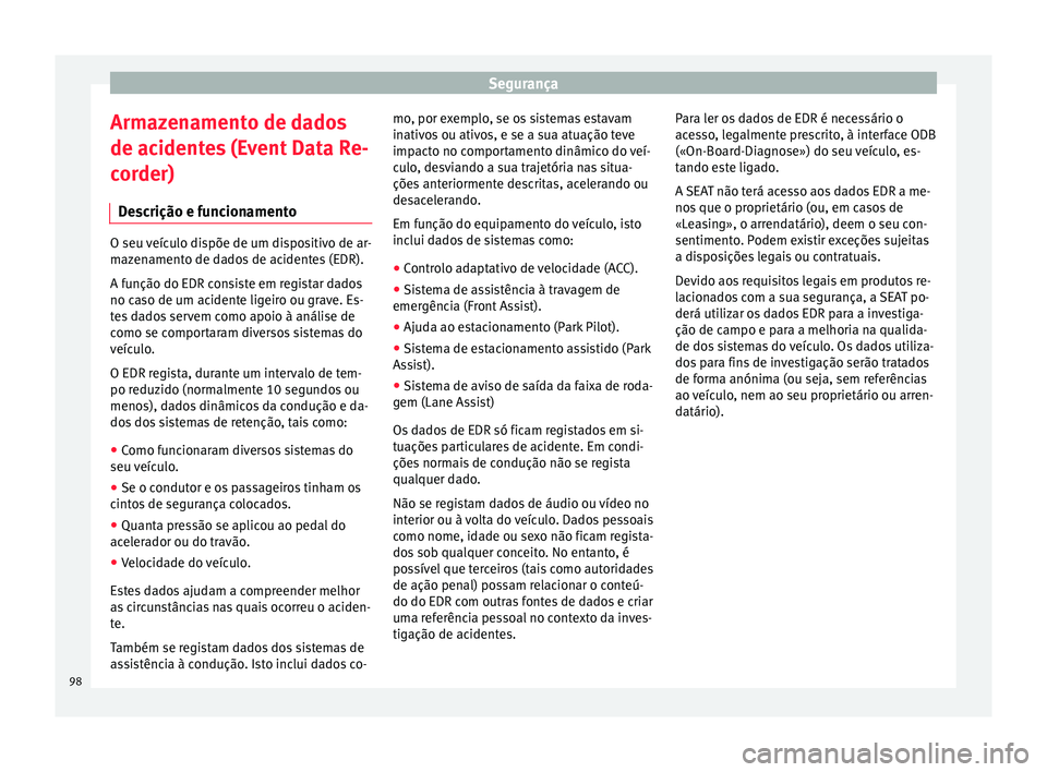 Seat Ateca 2018 Manual do proprietário (in Portuguese) Segurança
Armazenamento de dados
de ac ident
e
s (Event Data Re-
corder)
Descrição e funcionamento O seu veículo dispõe de um dispositivo de ar-
maz
en
amento de dados de acidentes (EDR).
A fun Seat Ateca 2018 Manual do proprietário (in Portuguese) Segurança
Armazenamento de dados
de ac ident
e
s (Event Data Re-
corder)
Descrição e funcionamento O seu veículo dispõe de um dispositivo de ar-
maz
en
amento de dados de acidentes (EDR).
A fun