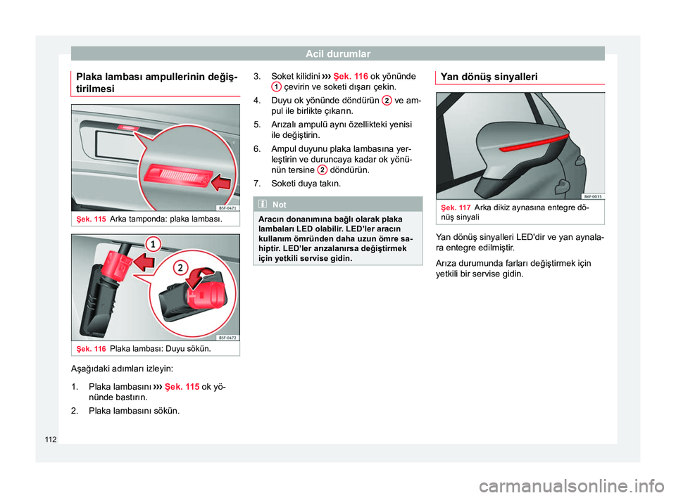 Seat Ateca 2018 Kullanım Kılavuzu (in Turkish) Acil durumlar
Plaka lambası ampullerinin değiş-
tirilmesi Şek. 115
Arka tamponda: plaka lambası. Şek. 116
Plaka lambası: Duyu sökün. Aşağıdaki adımları izleyin:
Plaka lambasını ›› Seat Ateca 2018 Kullanım Kılavuzu (in Turkish) Acil durumlar
Plaka lambası ampullerinin değiş-
tirilmesi Şek. 115
Arka tamponda: plaka lambası. Şek. 116
Plaka lambası: Duyu sökün. Aşağıdaki adımları izleyin:
Plaka lambasını ››