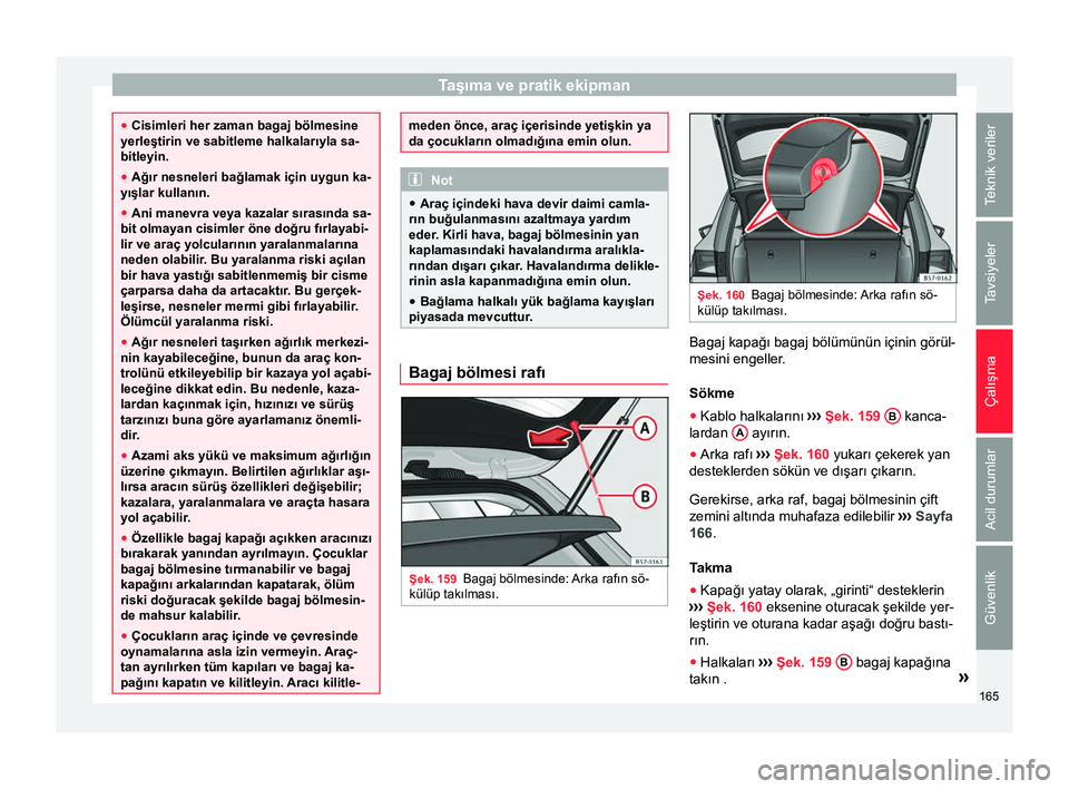 Seat Ateca 2018 Kullanım Kılavuzu (in Turkish) Taşıma ve pratik ekipman
●
Cisimleri her zaman bagaj bölmesine
yerleştirin ve sabitleme halkalarıyla sa-
bitleyin.
● Ağır nesneleri bağlamak için uygun ka-
yışlar kullanın.
● Ani man Seat Ateca 2018 Kullanım Kılavuzu (in Turkish) Taşıma ve pratik ekipman
●
Cisimleri her zaman bagaj bölmesine
yerleştirin ve sabitleme halkalarıyla sa-
bitleyin.
● Ağır nesneleri bağlamak için uygun ka-
yışlar kullanın.
● Ani man