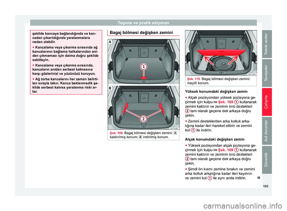 Seat Ateca 2018 Kullanım Kılavuzu (in Turkish) Taşıma ve pratik ekipman
şekilde kancaya bağlandığında ve kan-
cadan çıkarıldığında yaralanmalara
neden olabilir.
●
Kancalama veya çıkarma sırasında ağ
kancalarının bağlama halk Seat Ateca 2018 Kullanım Kılavuzu (in Turkish) Taşıma ve pratik ekipman
şekilde kancaya bağlandığında ve kan-
cadan çıkarıldığında yaralanmalara
neden olabilir.
●
Kancalama veya çıkarma sırasında ağ
kancalarının bağlama halk