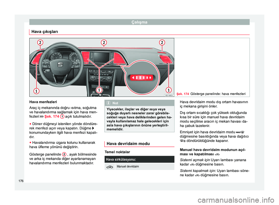 Seat Ateca 2018 Kullanım Kılavuzu (in Turkish) Çalışma
Hava çıkışları Şek. 174
Gösterge panelinde: hava menfezleri Hava menfezleri
Araç iç mekanında doğru ısıtma, soğutma
ve havalandırma sağlamak için hava men-
fezleri
›› Seat Ateca 2018 Kullanım Kılavuzu (in Turkish) Çalışma
Hava çıkışları Şek. 174
Gösterge panelinde: hava menfezleri Hava menfezleri
Araç iç mekanında doğru ısıtma, soğutma
ve havalandırma sağlamak için hava men-
fezleri
››
