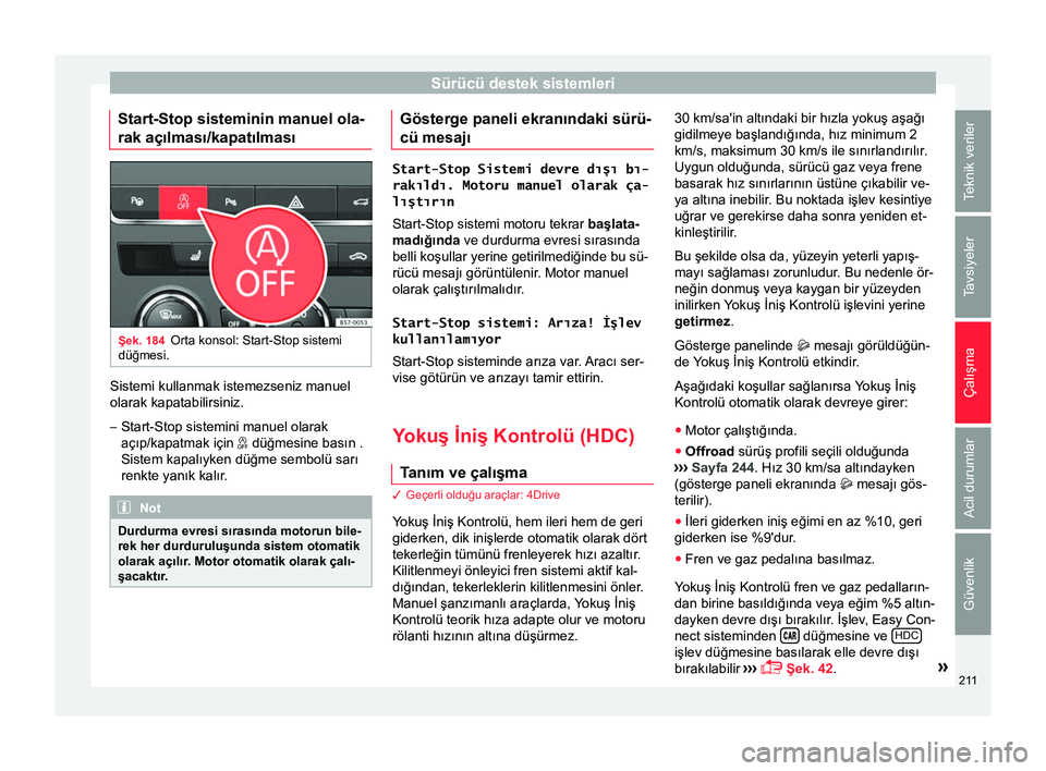 Seat Ateca 2018 Kullanım Kılavuzu (in Turkish) Sürücü destek sistemleri
Start-Stop sisteminin manuel ola-
rak açılması/kapatılması Şek. 184
Orta konsol: Start-Stop sistemi
düğmesi. Sistemi kullanmak istemezseniz manuel
olarak kapatabili Seat Ateca 2018 Kullanım Kılavuzu (in Turkish) Sürücü destek sistemleri
Start-Stop sisteminin manuel ola-
rak açılması/kapatılması Şek. 184
Orta konsol: Start-Stop sistemi
düğmesi. Sistemi kullanmak istemezseniz manuel
olarak kapatabili