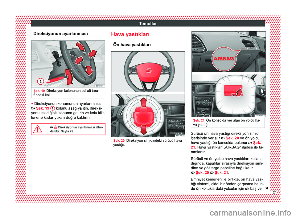 Seat Ateca 2018  Kullanım Kılavuzu (in Turkish) Temeller
Direksiyonun ayarlanması Şek. 19
Direksiyon kolonunun sol alt tara-
fındaki kol. ●
Direksiyonun konumunun ayarlanması:
›› ›
  Şek. 19  1  kolunu aşağıya itin, direksi-
yonu is