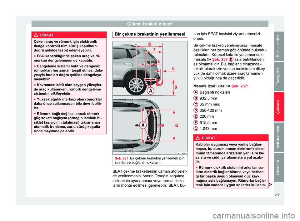 Seat Ateca 2018 Kullanım Kılavuzu (in Turkish) Çekme braketi cihazı*
DİKKAT
Çeken araç ve römork için elektronik
denge kontrolü tüm sürüş koşullarını
doğru şekilde tespit edemeyebilir.
● ESC kapatıldığında çeken araç ve r Seat Ateca 2018 Kullanım Kılavuzu (in Turkish) Çekme braketi cihazı*
DİKKAT
Çeken araç ve römork için elektronik
denge kontrolü tüm sürüş koşullarını
doğru şekilde tespit edemeyebilir.
● ESC kapatıldığında çeken araç ve r