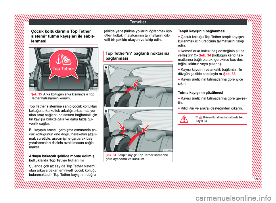 Seat Ateca 2018  Kullanım Kılavuzu (in Turkish) Temeller
Çocuk koltuklarının Top Tether
sistemi*  
tutma kayışları ile sabit-
lenmesi Şek. 33
Arka koltuğun arka kısmındaki Top
Tether halkalarının konumu. Top Tether sistemine sahip çocu