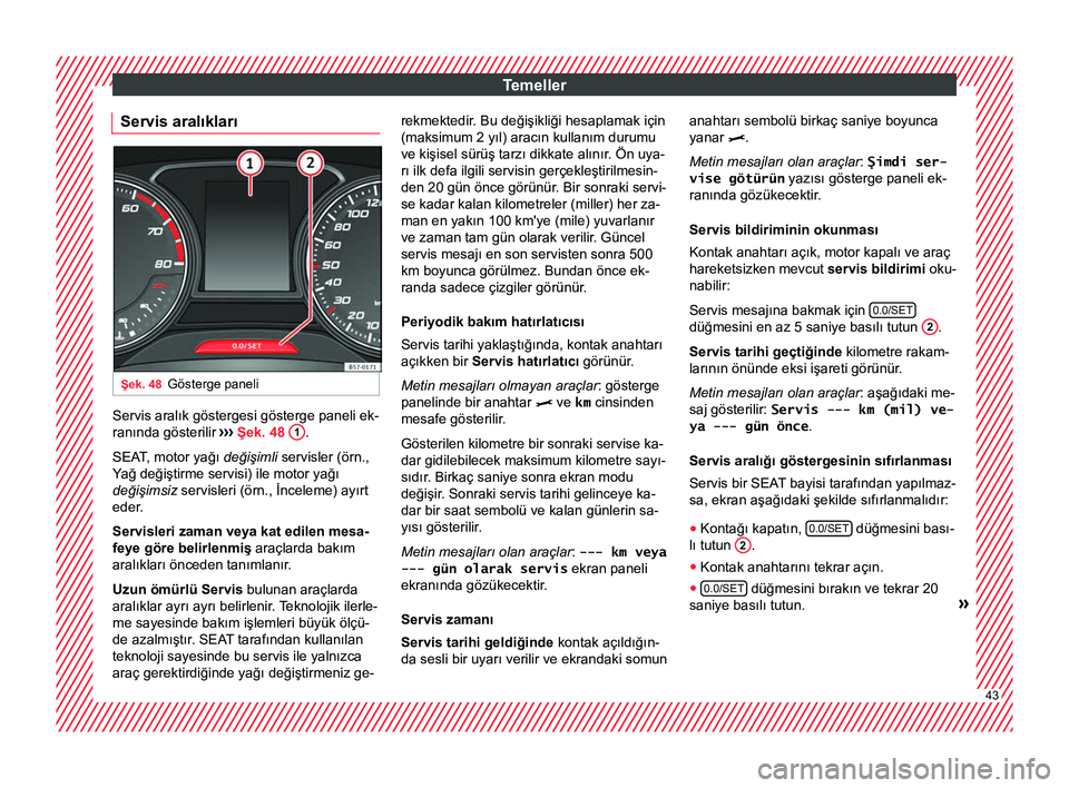 Seat Ateca 2018  Kullanım Kılavuzu (in Turkish) Temeller
Servis aralıkları Şek. 48
Gösterge paneli Servis aralık göstergesi gösterge paneli ek-
ranında gösterilir 
›››
 Şek. 48  1 .
SEAT , motor yağı  değişimli 
servisler (örn.