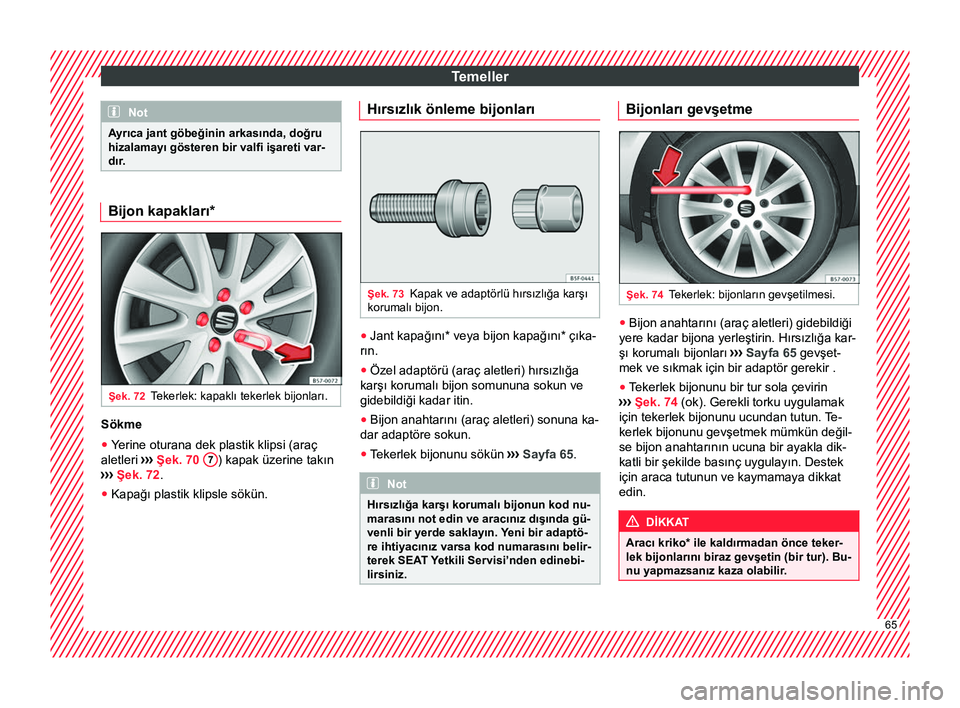 Seat Ateca 2018  Kullanım Kılavuzu (in Turkish) Temeller
Not
Ayrıca jant göbeğinin arkasında, doğru
hizalamayı gösteren bir valfi işareti var-
dır. Bijon kapakları*
Şek. 72
Tekerlek: kapaklı tekerlek bijonları. Sökme
● Yerine oturan