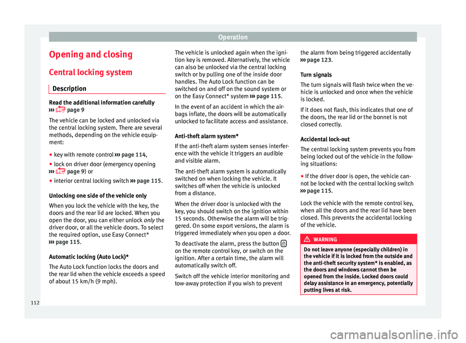 Seat Ateca 2017 Owners Manual Operation
Opening and closing C entr
al locking system
Description Read the additional information carefully
› ›
› page 9
The vehicle can be locked and unlocked via
the central locking syst Seat Ateca 2017 Owners Manual Operation
Opening and closing C entr
al locking system
Description Read the additional information carefully
› ›
› page 9
The vehicle can be locked and unlocked via
the central locking syst