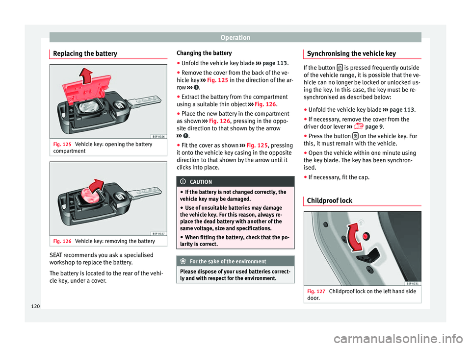 Seat Ateca 2017 Owners Manual Operation
Replacing the battery Fig. 125
Vehicle key: opening the battery
c omp
artment Fig. 126
Vehicle key: removing the battery SEAT recommends you ask a specialised
w
ork
shop to replace the ba Seat Ateca 2017 Owners Manual Operation
Replacing the battery Fig. 125
Vehicle key: opening the battery
c omp
artment Fig. 126
Vehicle key: removing the battery SEAT recommends you ask a specialised
w
ork
shop to replace the ba