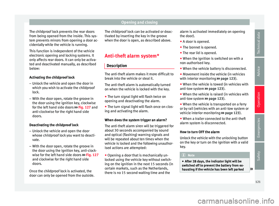 Seat Ateca 2017 Owners Manual Opening and closing
The childproof lock prevents the rear doors
fr om bein
g opened from the inside. This sys-
tem prevents minors from opening a door ac-
cidentally while the vehicle is running.
This Seat Ateca 2017 Owners Manual Opening and closing
The childproof lock prevents the rear doors
fr om bein
g opened from the inside. This sys-
tem prevents minors from opening a door ac-
cidentally while the vehicle is running.
This