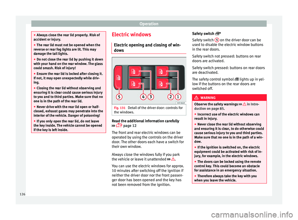 Seat Ateca 2017 Owners Manual Operation
●
Alw
ays close the rear lid properly. Risk of
accident or injury.
● The rear lid must not be opened when the
rev
erse or rear fog lights are lit. This may
damage the tail lights.
● D Seat Ateca 2017 Owners Manual Operation
●
Alw
ays close the rear lid properly. Risk of
accident or injury.
● The rear lid must not be opened when the
rev
erse or rear fog lights are lit. This may
damage the tail lights.
● D