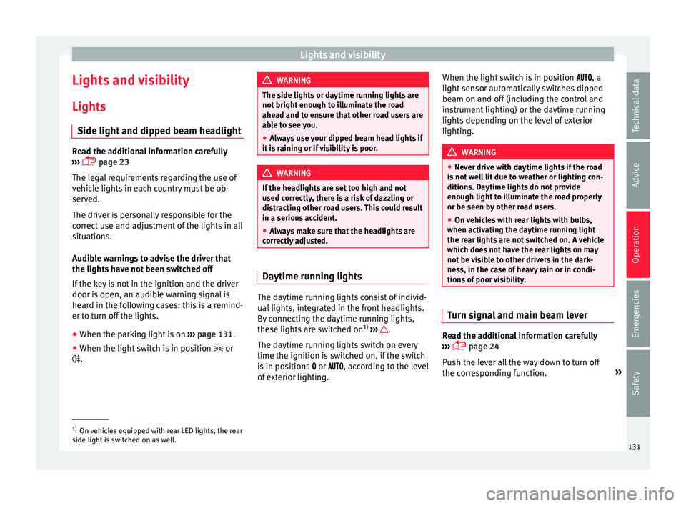 Seat Ateca 2017 Owners Manual Lights and visibility
Lights and visibility Light s
Side light
and dipped beam headlightRead the additional information carefully
› ›
› page 23
The legal requirements regarding the use of Seat Ateca 2017 Owners Manual Lights and visibility
Lights and visibility Light s
Side light
and dipped beam headlightRead the additional information carefully
› ›
› page 23
The legal requirements regarding the use of
