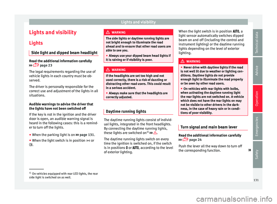 Seat Ateca 2017  Owners Manual Lights and visibility
Lights and visibility Light s
Side light
 and dipped beam headlightRead the additional information carefully
› ›

›   page 23
The legal requirements regarding the use of