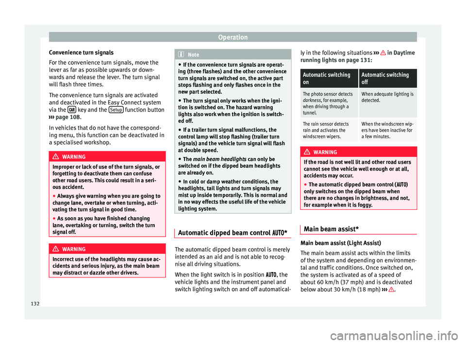 Seat Ateca 2017 Owners Manual Operation
Convenience turn signals
F or the c
onvenience turn signals, move the
lever as far as possible upwards or down-
wards and release the lever. The turn signal
will flash three times.
The conve Seat Ateca 2017 Owners Manual Operation
Convenience turn signals
F or the c
onvenience turn signals, move the
lever as far as possible upwards or down-
wards and release the lever. The turn signal
will flash three times.
The conve