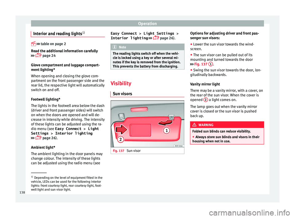 Seat Ateca 2017 Owners Manual Operation
Interior and reading lights 1)
› › ›
table on page 2
Read the additional information carefully
››› page 24
Glove compartment and luggage compart-
ment lighting*
When o Seat Ateca 2017 Owners Manual Operation
Interior and reading lights 1)
› › ›
table on page 2
Read the additional information carefully
››› page 24
Glove compartment and luggage compart-
ment lighting*
When o