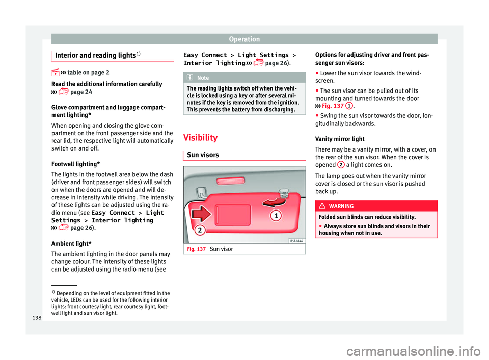 Seat Ateca 2017  Owners Manual Operation
Interior and reading lights 1)
 
› › › 
table on page 2
Read the additional information carefully
›››   page 24
Glove compartment and luggage compart-
ment lighting*
When o