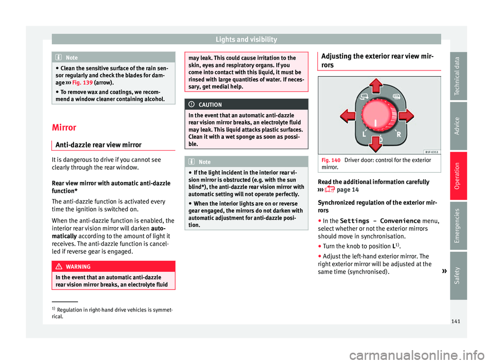 Seat Ateca 2017  Owners Manual Lights and visibility
Note
● Cl
ean the sensitive surface of the rain sen-
sor regularly and check the blades for dam-
age  ››› Fig. 139 (arrow).
● To remove wax and coatings, we recom-
mend