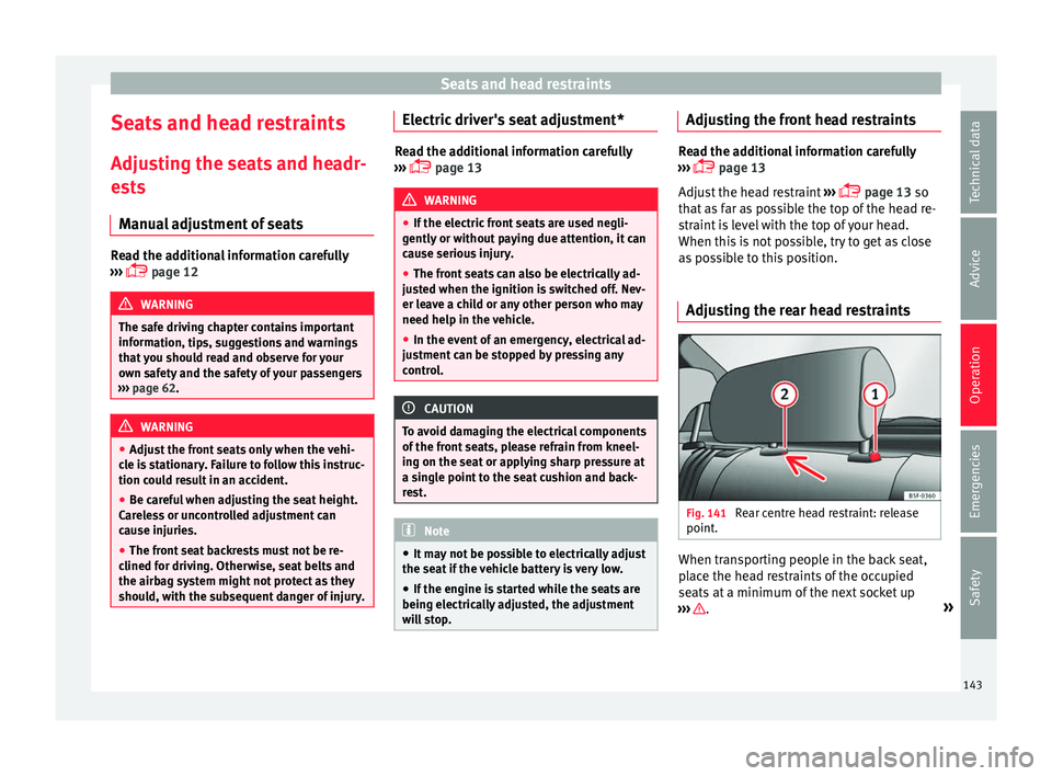 Seat Ateca 2017  Owners Manual Seats and head restraints
Seats and head restraints
Adju s
ting the seats and headr-
ests
Manual adjustment of seats Read the additional information carefully
› ›

›   page 12 WARNING
The saf