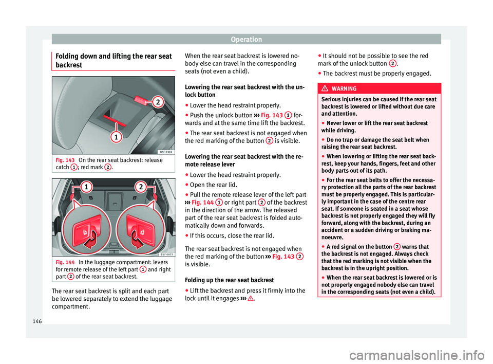 Seat Ateca 2017 Owners Manual Operation
Folding down and lifting the rear seat
b ac
krest Fig. 143
On the rear seat backrest: release
c at
ch 1 ; red mark
2 .
Fig. 144
In the luggage compartment: levers
f or r
emote release Seat Ateca 2017 Owners Manual Operation
Folding down and lifting the rear seat
b ac
krest Fig. 143
On the rear seat backrest: release
c at
ch 1 ; red mark
2 .
Fig. 144
In the luggage compartment: levers
f or r
emote release