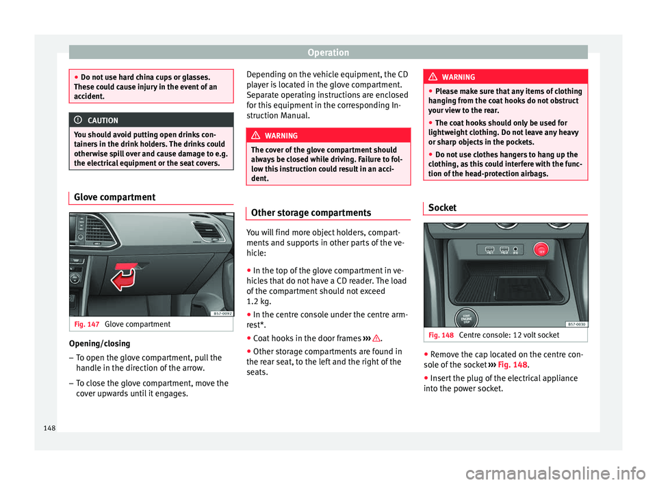 Seat Ateca 2017 Owners Manual Operation
●
Do not u
se hard china cups or glasses.
These could cause injury in the event of an
accident. CAUTION
You should avoid putting open drinks con-
t ainer
s in the drink holders. The drin Seat Ateca 2017 Owners Manual Operation
●
Do not u
se hard china cups or glasses.
These could cause injury in the event of an
accident. CAUTION
You should avoid putting open drinks con-
t ainer
s in the drink holders. The drin