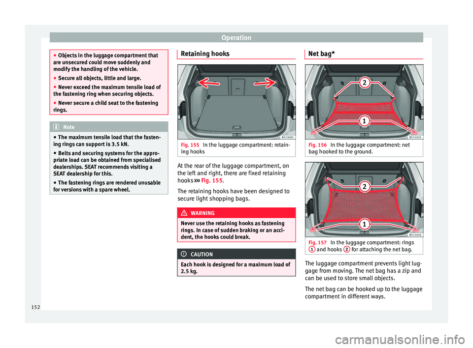 Seat Ateca 2017 Owners Manual Operation
●
Ob
jects in the luggage compartment that
are unsecured could move suddenly and
modify the handling of the vehicle.
● Secure all objects, little and large.
● Never exceed the maximum Seat Ateca 2017 Owners Manual Operation
●
Ob
jects in the luggage compartment that
are unsecured could move suddenly and
modify the handling of the vehicle.
● Secure all objects, little and large.
● Never exceed the maximum